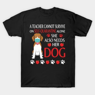 A Teacher Cannot Survive On Self Quarantine Alone She Also Needs Her Beagle Dog  Class Of School T-Shirt